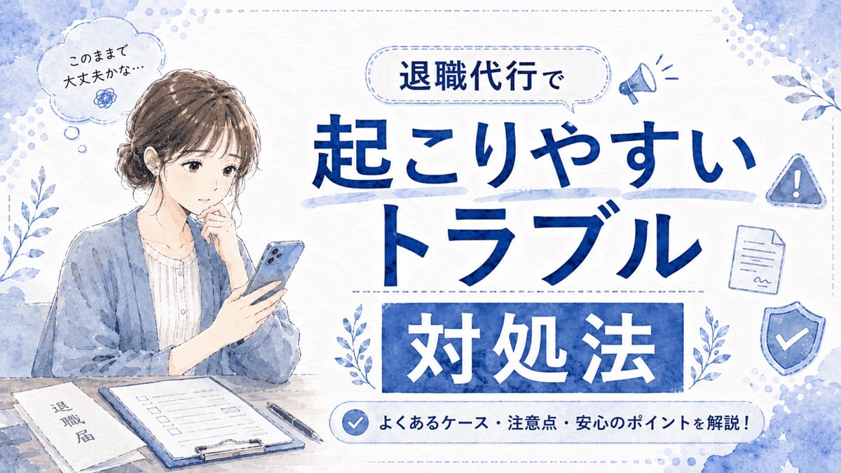 退職代行で起こりやすいトラブルと対処法|失敗しないための注意点